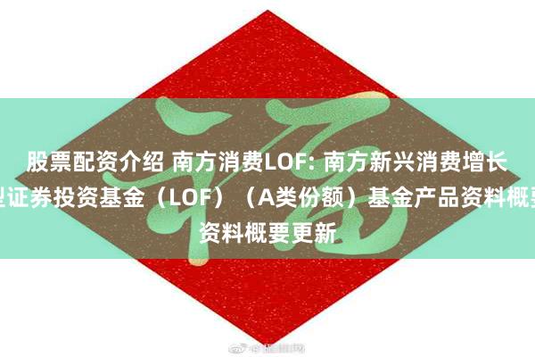 股票配资介绍 南方消费LOF: 南方新兴消费增长股票型证券投资基金（LOF）（A