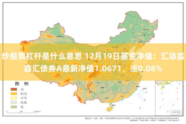 炒股票杠杆是什么意思 12月19日基金净值：汇添富鑫汇债券A最新净值1.0671