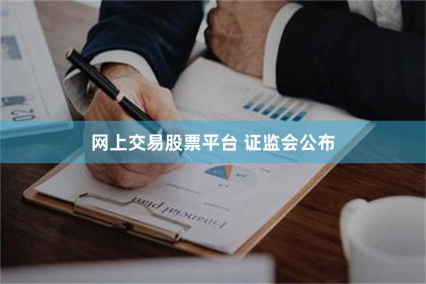 网上交易股票平台 证监会公布