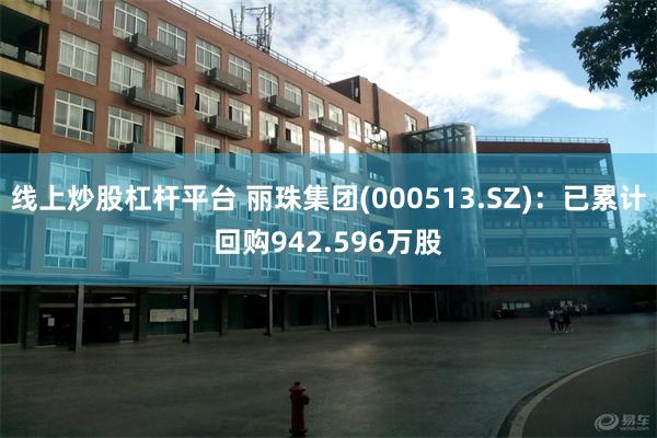 线上炒股杠杆平台 丽珠集团(000513.SZ)：已累计回购942.596万股